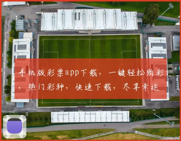 手机版彩票app下载，一键轻松购彩，热门彩种，快速下载，尽享幸运