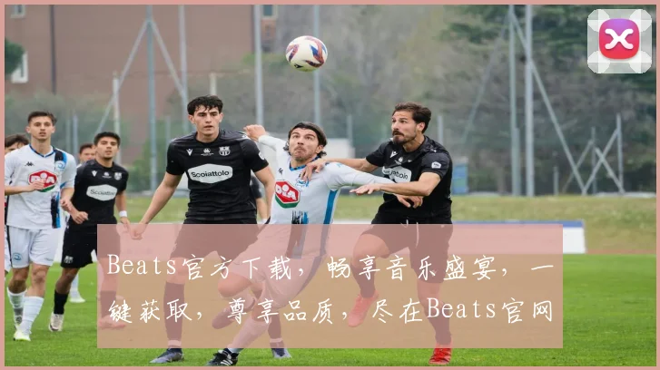 Beats官方下载，畅享音乐盛宴，一键获取，尊享品质，尽在Beats官网，不容错过，速来体验