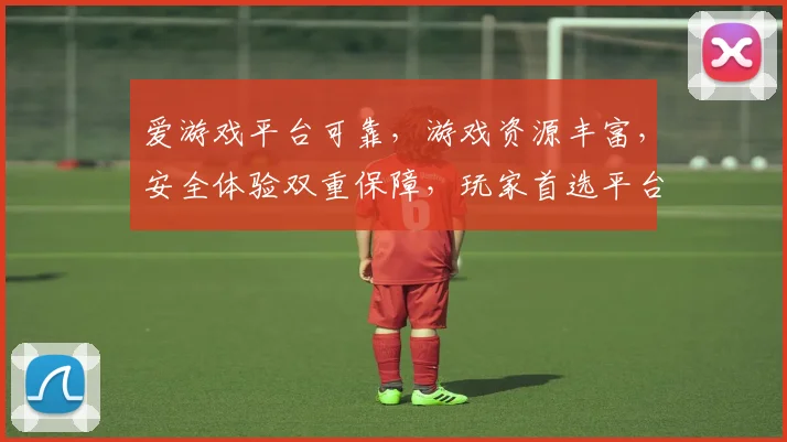 爱游戏平台可靠，游戏资源丰富，安全体验双重保障，玩家首选平台逗逗逗