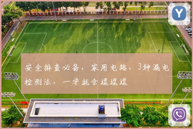 安全排查必备，家用电路，3种漏电检测法，一学就会逗逗逗